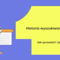 Ilustracja przedstawia osobę analizującą historię wyszukiwania Google za pomocą lupy. Tekst: "Historia wyszukiwania Google. Jak sprawdzić? Jak usunąć?".