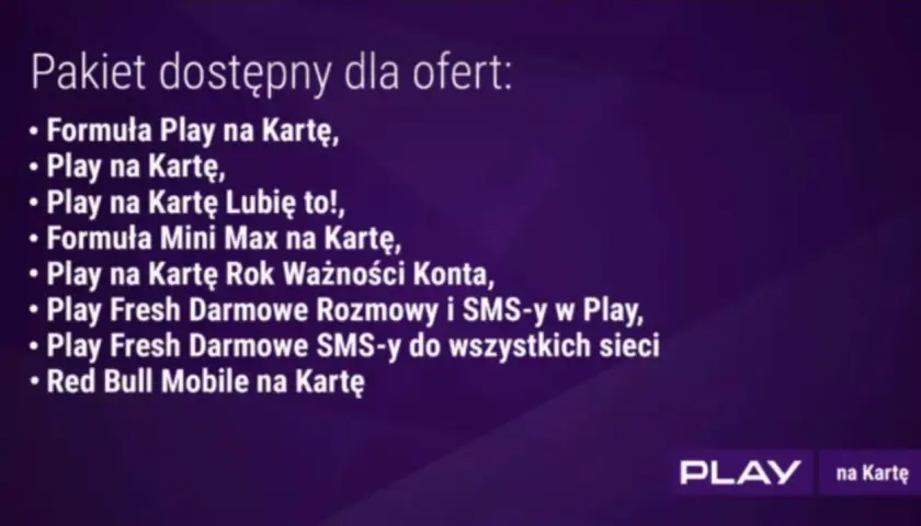 Darmowy internet Play dostępny dla ofert: Formuła Play na Kartę, Play na Kartę, Play na Kartę Lubię to!, Formuła Mini Max na Kartę, Play na Kartę Rok Ważności Konta, Play Fresh Darmowe Rozmowy i SMS-y w Play, Play Fresh Darmowe SMS-y do wszystkich siec...